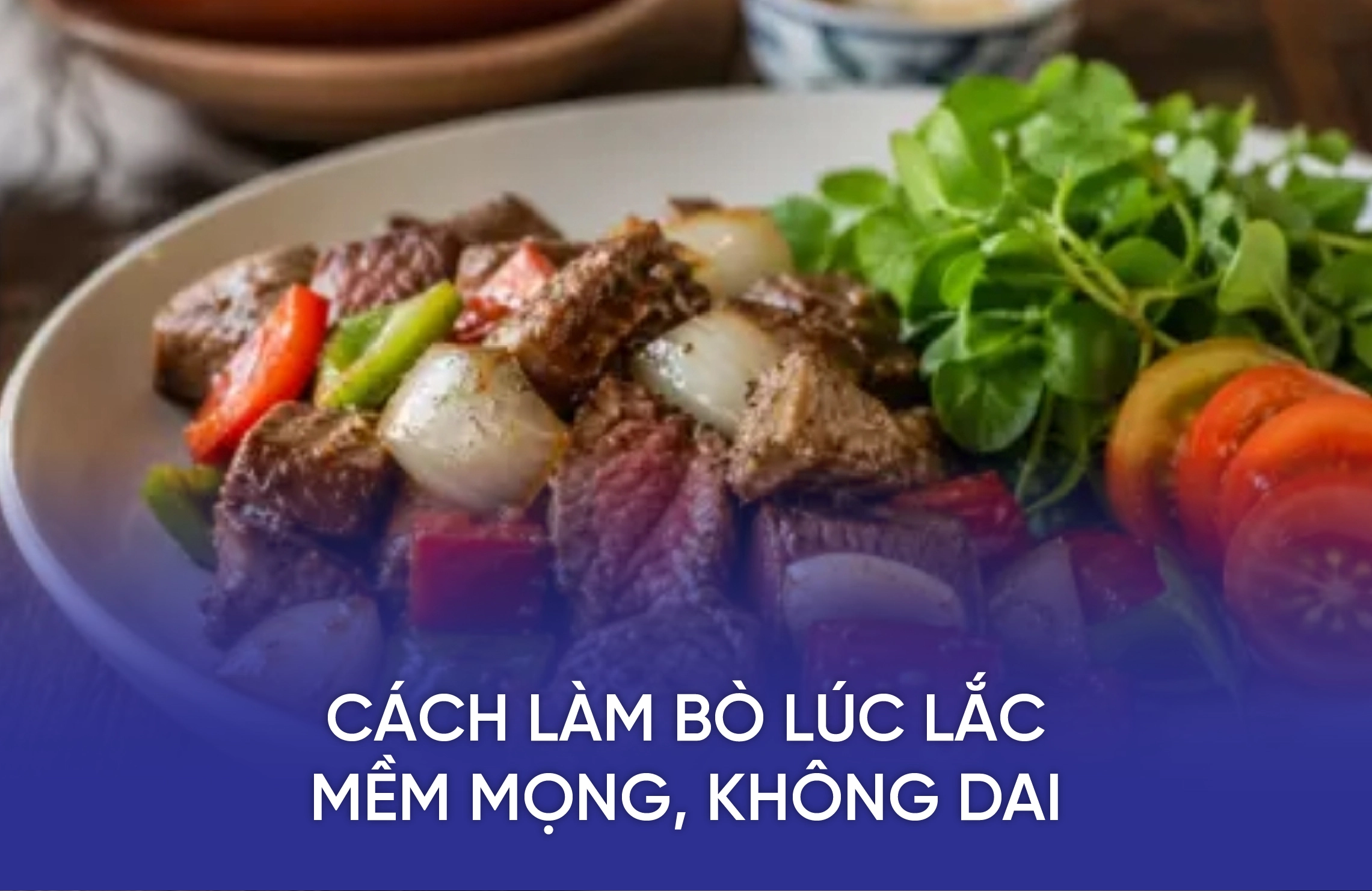 Cách Làm Bò Lúc Lắc Mềm Mọng, Không Dai 6 cach lam bo luc lac mem mong